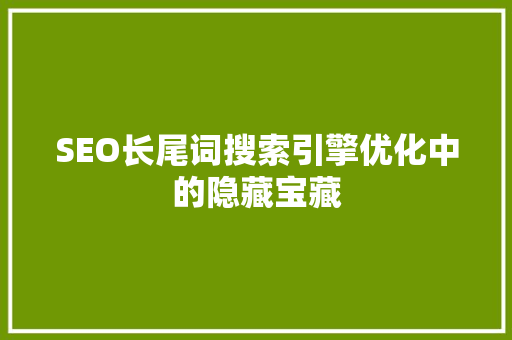SEO长尾词搜索引擎优化中的隐藏宝藏