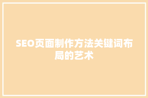 SEO页面制作方法关键词布局的艺术