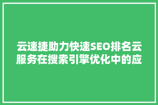 云速捷助力快速SEO排名云服务在搜索引擎优化中的应用