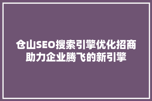 仓山SEO搜索引擎优化招商助力企业腾飞的新引擎