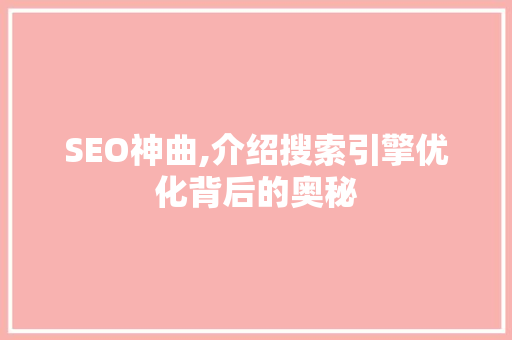 SEO神曲,介绍搜索引擎优化背后的奥秘