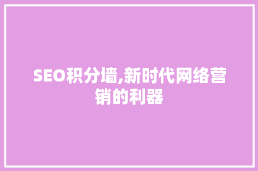 SEO积分墙,新时代网络营销的利器