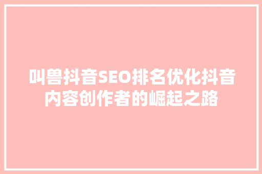 叫兽抖音SEO排名优化抖音内容创作者的崛起之路