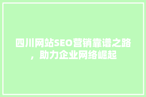 四川网站SEO营销靠谱之路，助力企业网络崛起