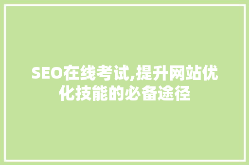 SEO在线考试,提升网站优化技能的必备途径  第1张