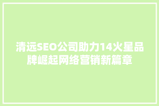 清远SEO公司助力14火星品牌崛起网络营销新篇章