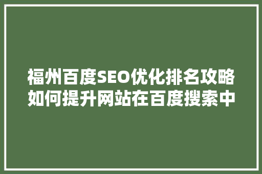 福州百度SEO优化排名攻略如何提升网站在百度搜索中的曝光度