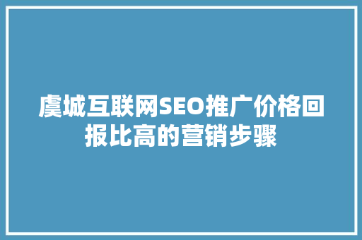 虞城互联网SEO推广价格回报比高的营销步骤