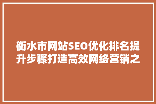 衡水市网站SEO优化排名提升步骤打造高效网络营销之路