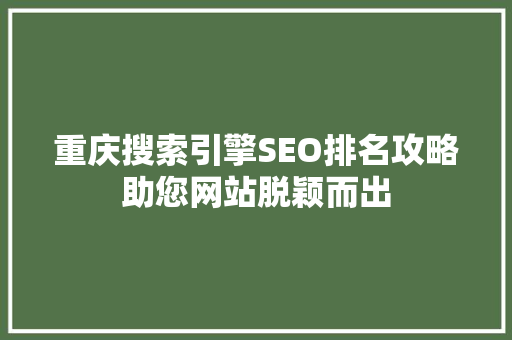 重庆搜索引擎SEO排名攻略助您网站脱颖而出