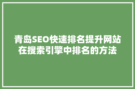 青岛SEO快速排名提升网站在搜索引擎中排名的方法  第1张