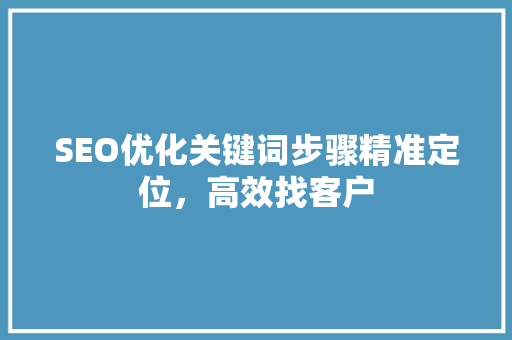 SEO优化关键词步骤精准定位，高效找客户