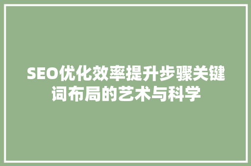 SEO优化效率提升步骤关键词布局的艺术与科学