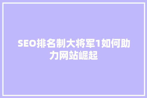 SEO排名制大将军1如何助力网站崛起