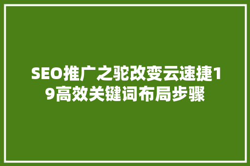 SEO推广之驼改变云速捷19高效关键词布局步骤