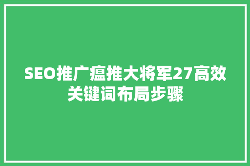 SEO推广瘟推大将军27高效关键词布局步骤