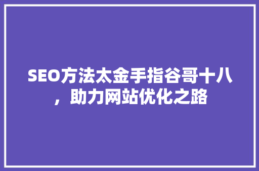 SEO方法太金手指谷哥十八，助力网站优化之路