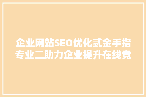 企业网站SEO优化贰金手指专业二助力企业提升在线竞争力