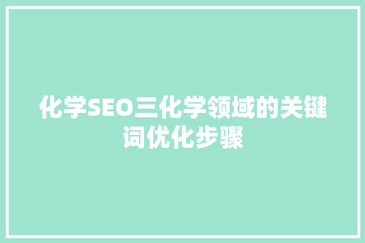 化学SEO三化学领域的关键词优化步骤