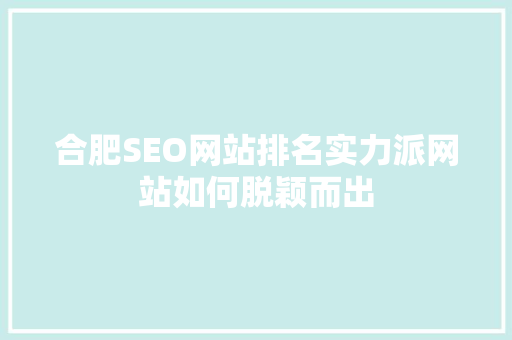 合肥SEO网站排名实力派网站如何脱颖而出