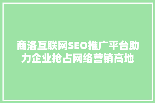 商洛互联网SEO推广平台助力企业抢占网络营销高地