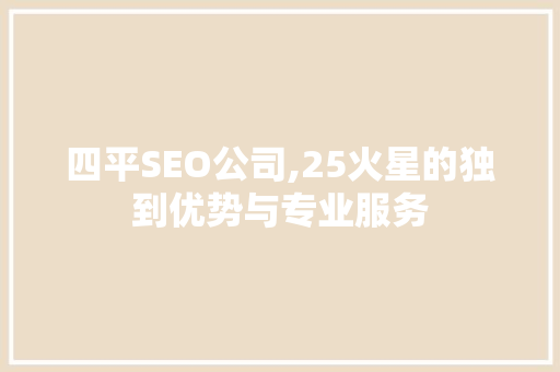 四平SEO公司,25火星的独到优势与专业服务