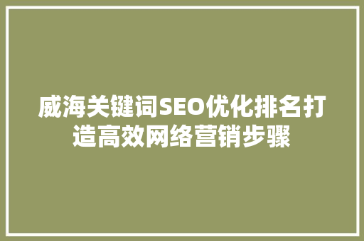 威海关键词SEO优化排名打造高效网络营销步骤