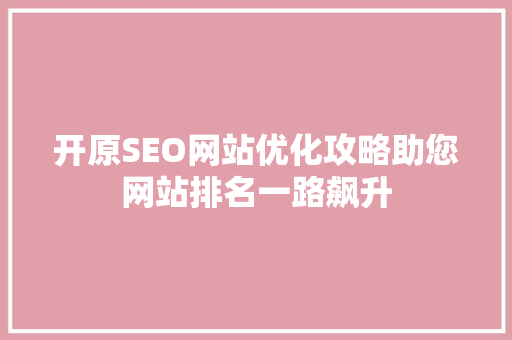开原SEO网站优化攻略助您网站排名一路飙升