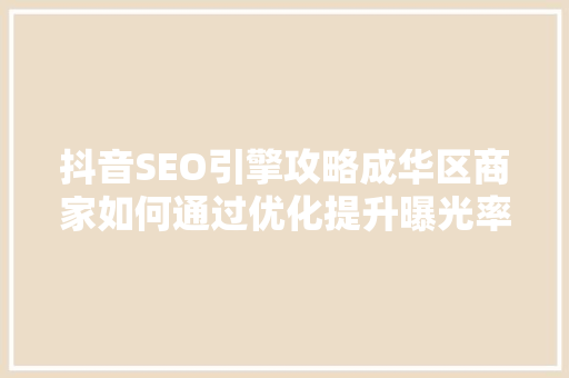 抖音SEO引擎攻略成华区商家如何通过优化提升曝光率