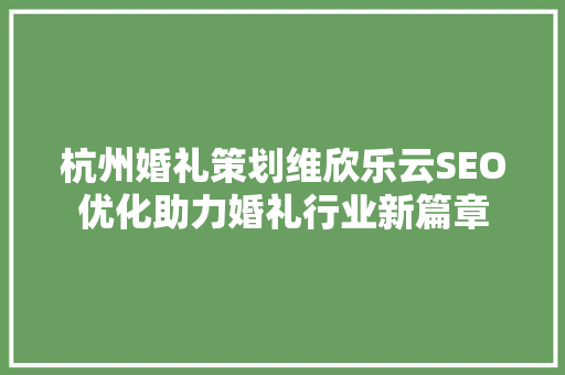 杭州婚礼策划维欣乐云SEO优化助力婚礼行业新篇章