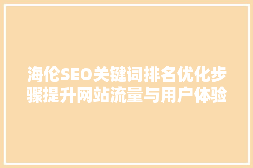 海伦SEO关键词排名优化步骤提升网站流量与用户体验的艺术