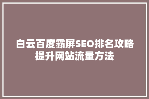 白云百度霸屏SEO排名攻略提升网站流量方法