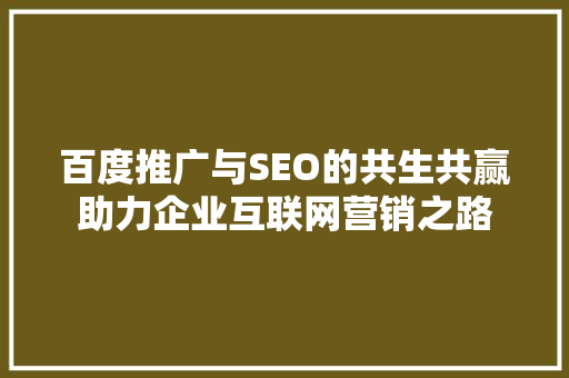 百度推广与SEO的共生共赢助力企业互联网营销之路