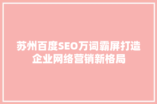 苏州百度SEO万词霸屏打造企业网络营销新格局