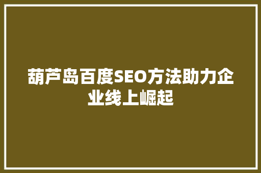 葫芦岛百度SEO方法助力企业线上崛起