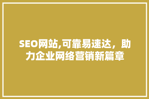 SEO网站,可靠易速达，助力企业网络营销新篇章