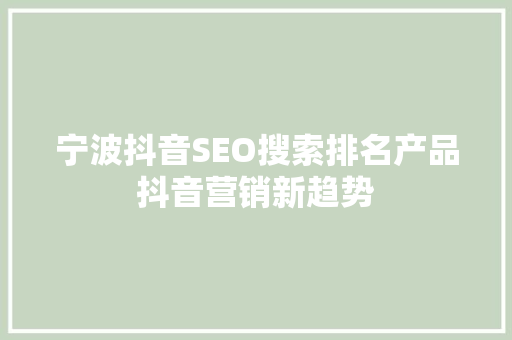 宁波抖音SEO搜索排名产品抖音营销新趋势
