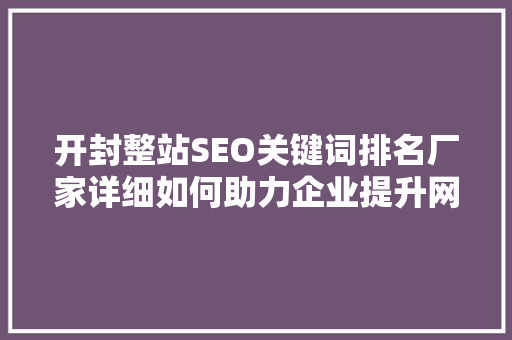 开封整站SEO关键词排名厂家详细如何助力企业提升网络影响力