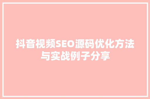 抖音视频SEO源码优化方法与实战例子分享