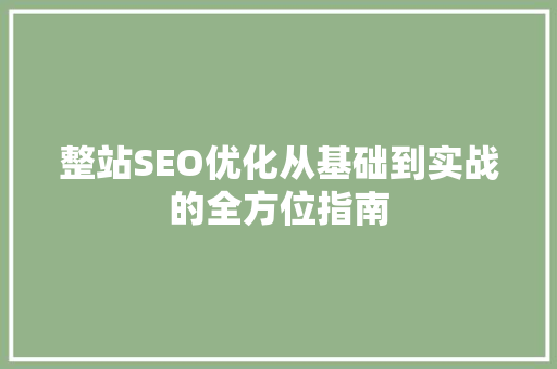 整站SEO优化从基础到实战的全方位指南