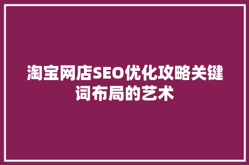 淘宝网店SEO优化攻略关键词布局的艺术
