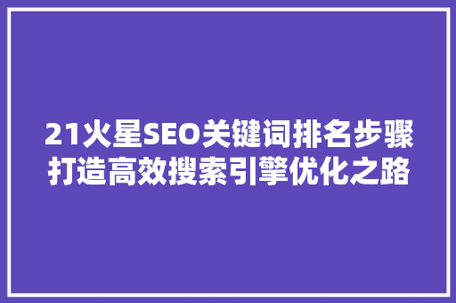21火星SEO关键词排名步骤打造高效搜索引擎优化之路