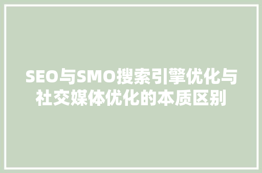 SEO与SMO搜索引擎优化与社交媒体优化的本质区别