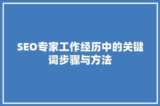 SEO专家工作经历中的关键词步骤与方法