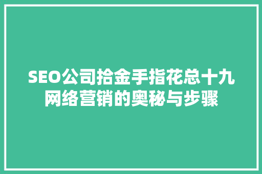 SEO公司拾金手指花总十九网络营销的奥秘与步骤