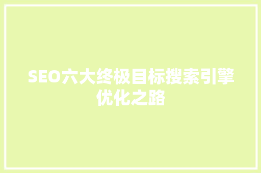 SEO六大终极目标搜索引擎优化之路