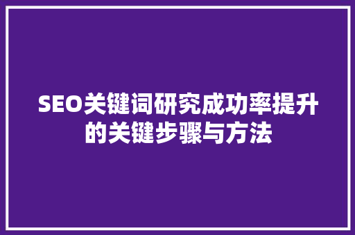 SEO关键词研究成功率提升的关键步骤与方法