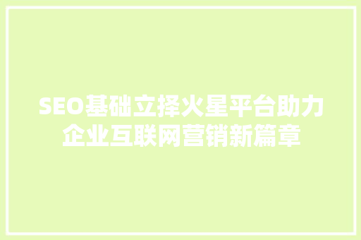 SEO基础立择火星平台助力企业互联网营销新篇章