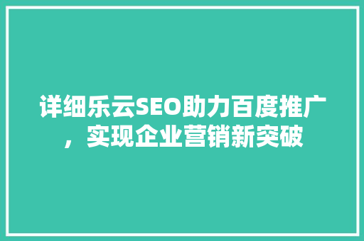 详细乐云SEO助力百度推广，实现企业营销新突破