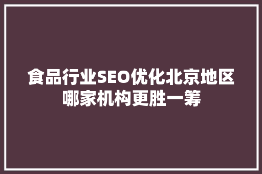 食品行业SEO优化北京地区哪家机构更胜一筹